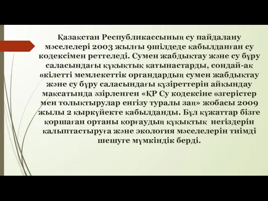 Қазақстан Республикассының су пайдалану мәселелері 2003 жылғы 9шілдеде қабылданған су кодексімен реттеледі.