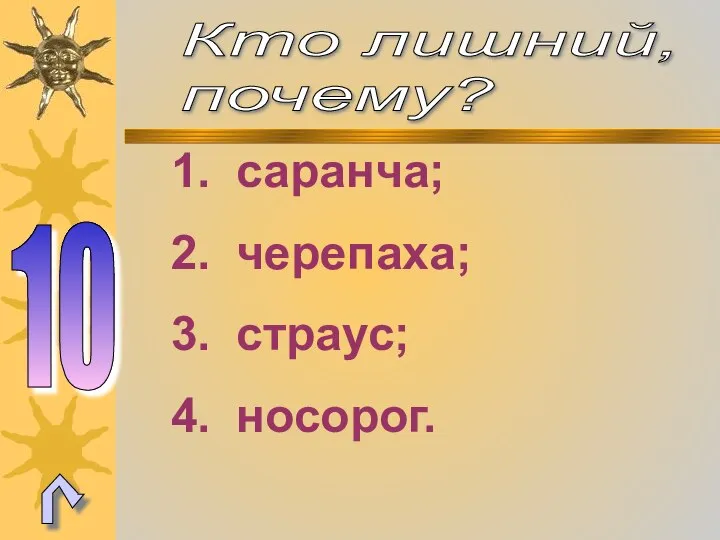 Кто лишний, почему? 10 саранча; черепаха; страус; носорог.