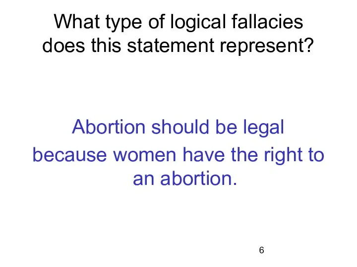 What type of logical fallacies does this statement represent? Abortion should be