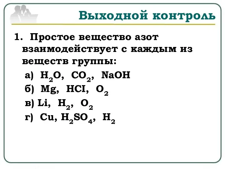 Выходной контроль 1. Простое вещество азот взаимодействует с каждым из веществ группы: