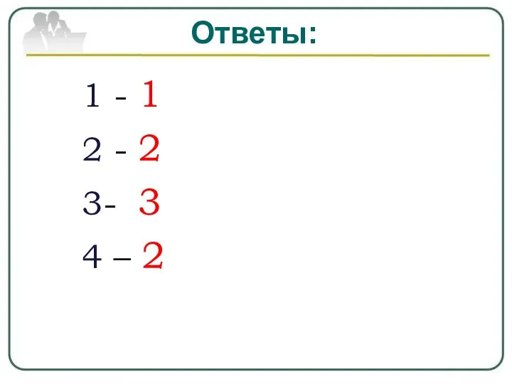 Ответы: 1 - 1 2 - 2 3- 3 4 – 2