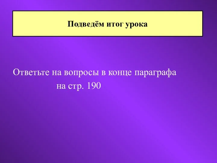 Ответьте на вопросы в конце параграфа на стр. 190 Подведём итог урока