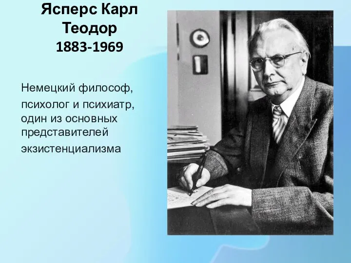 Ясперс Карл Теодор 1883-1969 Немецкий философ, психолог и психиатр, один из основных представителей экзистенциализма