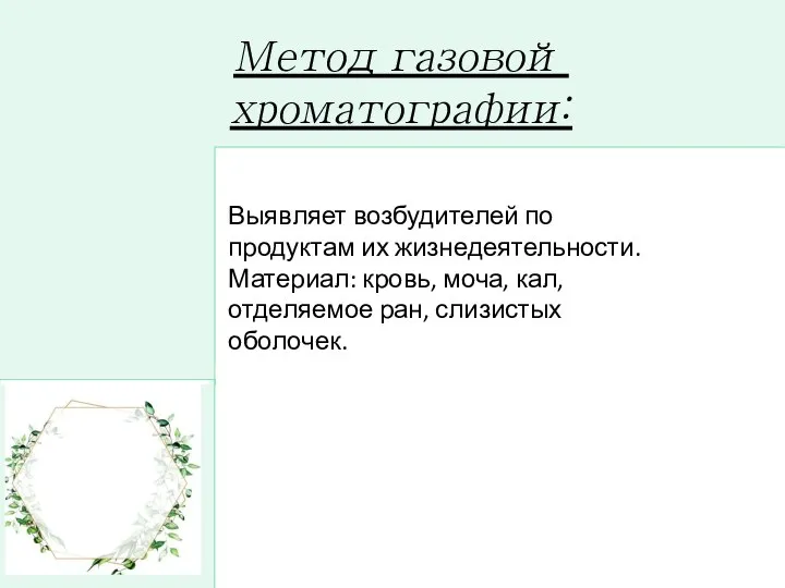 Метод газовой хроматографии: Выявляет возбудителей по продуктам их жизнедеятельности. Материал: кровь, моча,