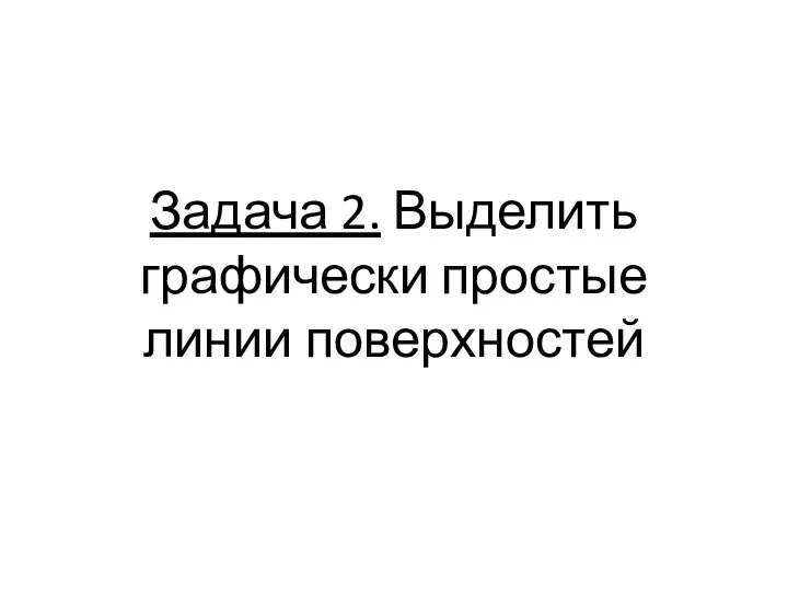 Задача 2. Выделить графически простые линии поверхностей