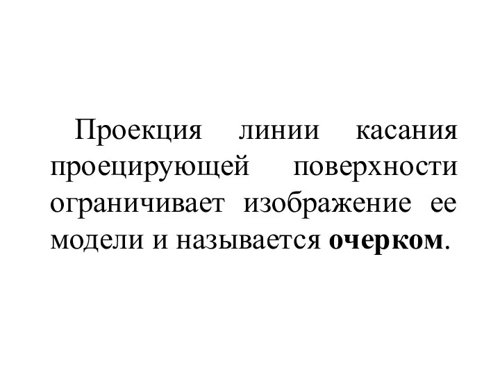 Проекция линии касания проецирующей поверхности ограничивает изображение ее модели и называется очерком.