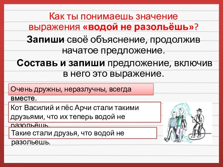 Как ты понимаешь значение выражения «водой не разольёшь»? Запиши своё объяснение, продолжив