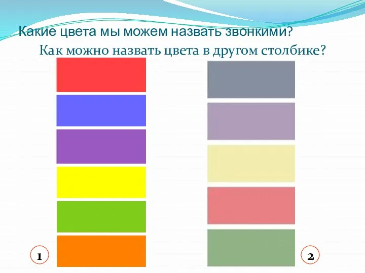 Какие цвета мы можем назвать звонкими? Как можно назвать цвета в другом столбике? 1 2