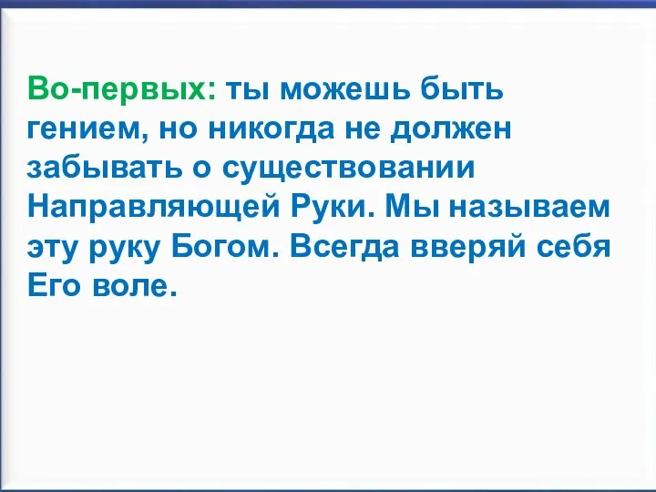 Во-первых: ты можешь быть гением, но никогда не должен забывать о существовании