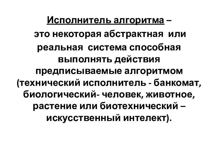 Исполнитель алгоритма – это некоторая абстрактная или реальная система способная выполнять действия