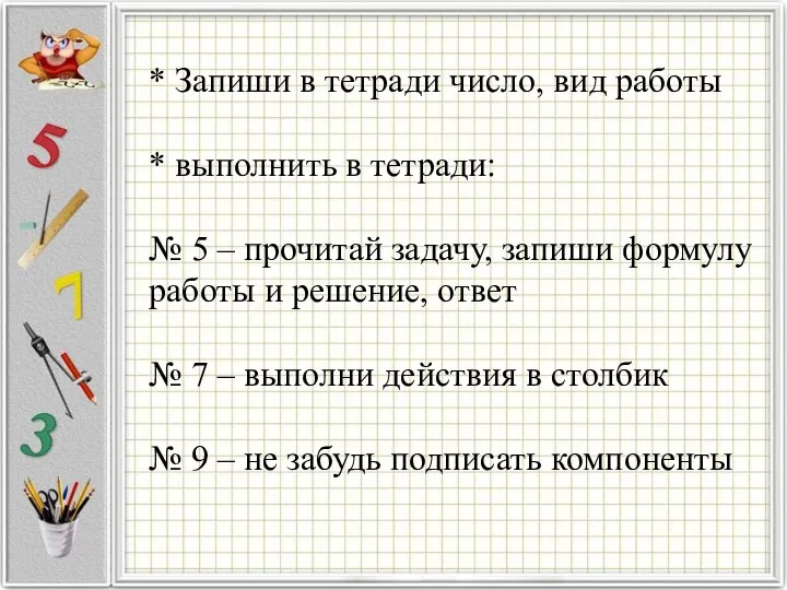 * Запиши в тетради число, вид работы * выполнить в тетради: №