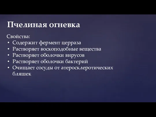 Пчелиная огневка Свойства: Содержит фермент церраза Растворяет воскоподобные вещества Растворяет оболочки вирусов