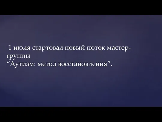 1 июля стартовал новый поток мастер-группы “Аутизм: метод восстановления”.