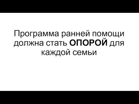 Программа ранней помощи должна стать ОПОРОЙ для каждой семьи