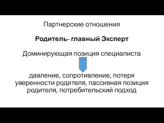 Партнерские отношения Родитель- главный Эксперт Доминирующая позиция специалиста давление, сопротивление, потеря уверенности