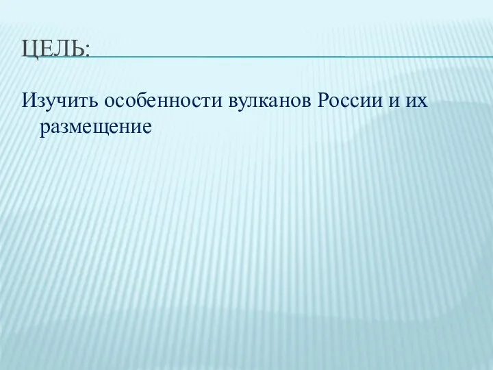 ЦЕЛЬ: Изучить особенности вулканов России и их размещение