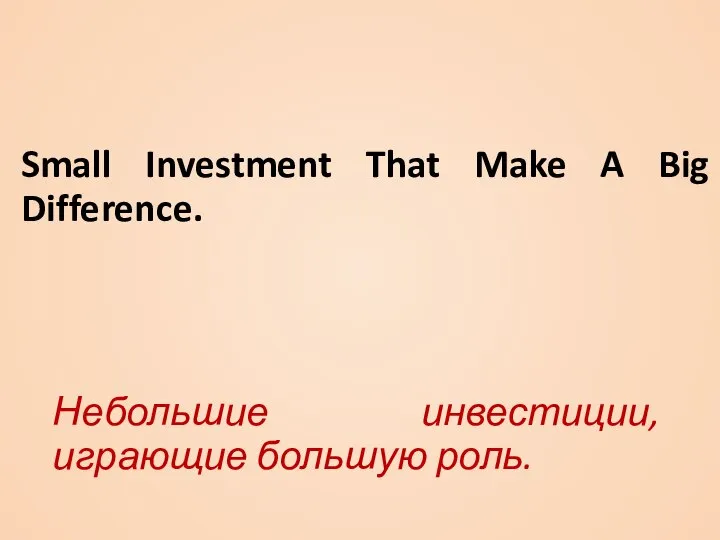 Small Investment That Make A Big Difference. Небольшие инвестиции, играющие большую роль.