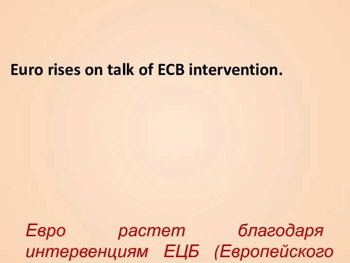 Euro rises on talk of ECB intervention. Евро растет благодаря интервенциям ЕЦБ (Европейского Центрального банка).