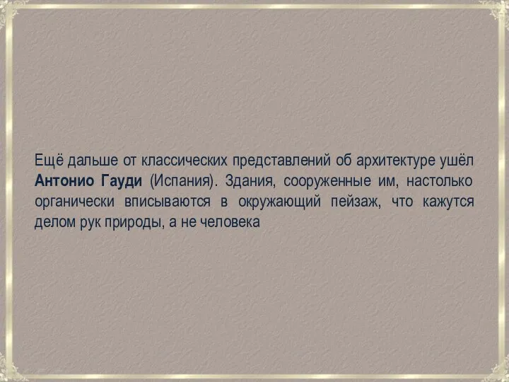 Ещё дальше от классических представлений об архитектуре ушёл Антонио Гауди (Испания). Здания,