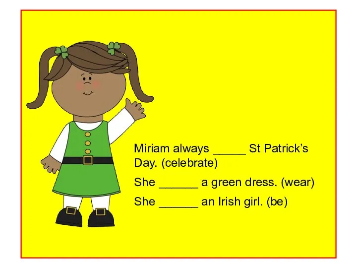 Miriam always _____ St Patrick’s Day. (celebrate) She ______ a green dress.