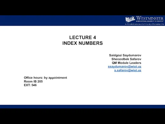 LECTURE 4 INDEX NUMBERS Saidgozi Saydumarov Sherzodbek Safarov QM Module Leaders ssaydumarov@wiut.uz