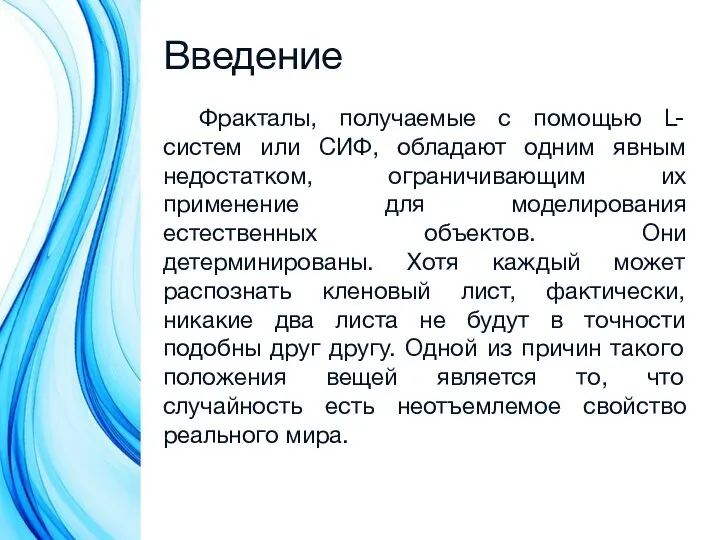 Фракталы, получаемые с помощью L-систем или СИФ, обладают одним явным недостатком, ограничивающим