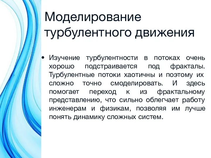 Моделирование турбулентного движения Изучение турбулентности в потоках очень хорошо подстраивается под фракталы.