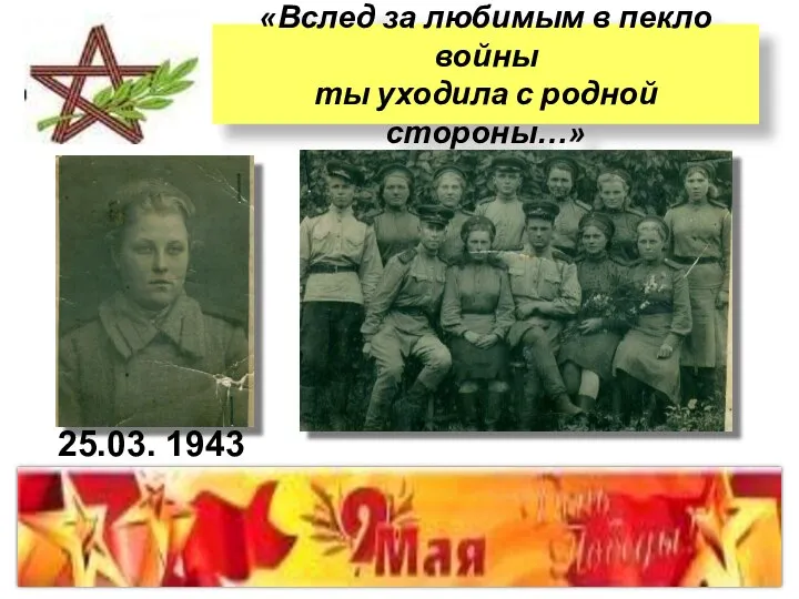 «Вслед за любимым в пекло войны ты уходила с родной стороны…» 25.03. 1943