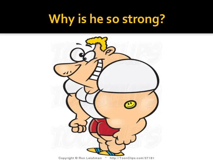 Why is he so strong?