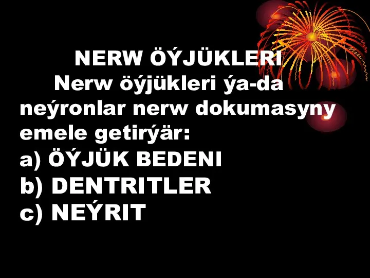 NERW ÖÝJÜKLERI Nerw öýjükleri ýa-da neýronlar nerw dokumasyny emele getirýär: a) ÖÝJÜK