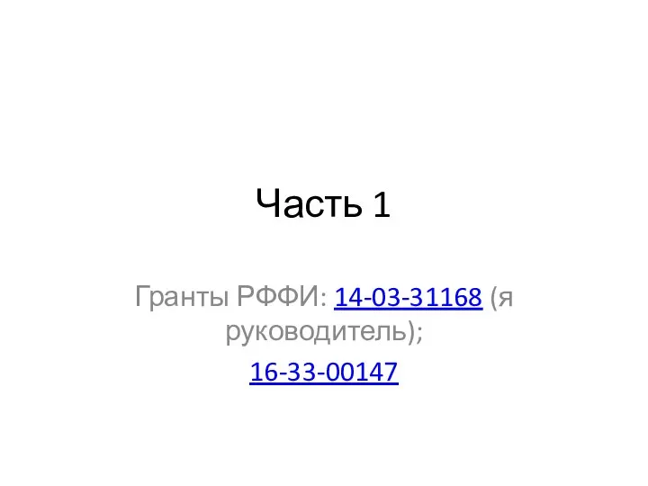 Часть 1 Гранты РФФИ: 14-03-31168 (я руководитель); 16-33-00147