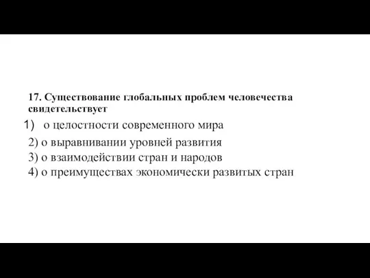 17. Существование глобальных проблем человечества свидетельствует о целостности современного мира 2) о