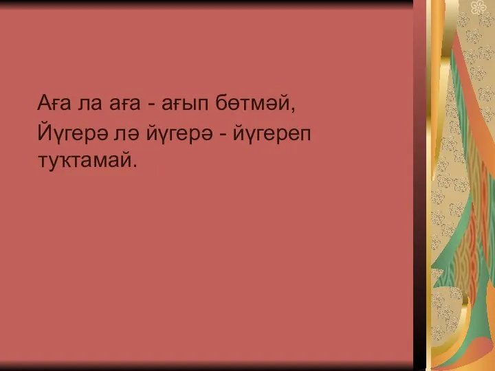 Аға ла аға - ағып бөтмәй, Йүгерә лә йүгерә - йүгереп туҡтамай.