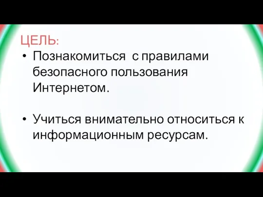 ЦЕЛЬ: Познакомиться с правилами безопасного пользования Интернетом. Учиться внимательно относиться к информационным ресурсам.