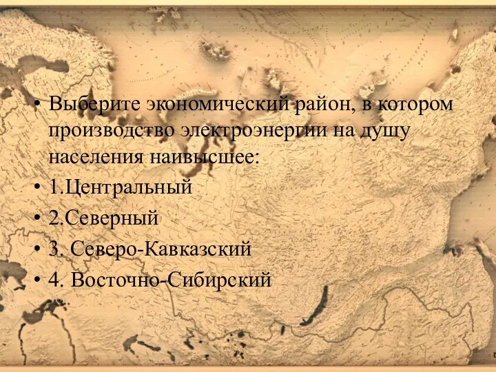 Выберите экономический район, в котором производство электроэнергии на душу населения наивысшее: 1.Центральный