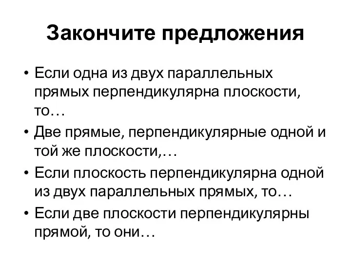 Закончите предложения Если одна из двух параллельных прямых перпендикулярна плоскости, то… Две