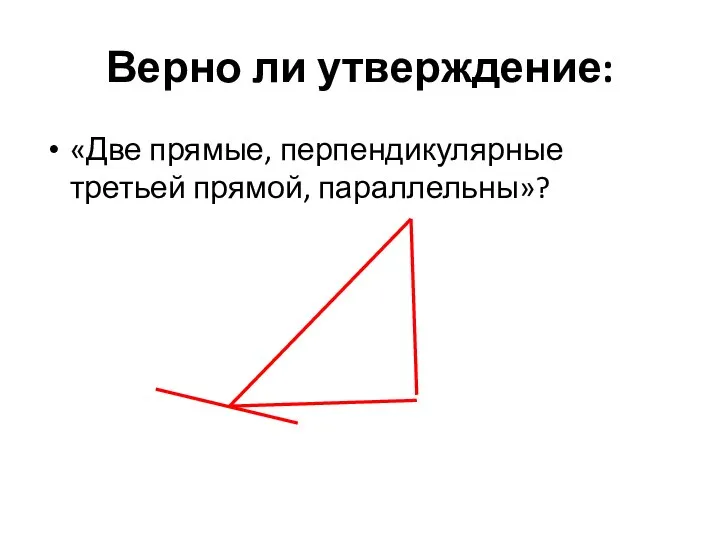 Верно ли утверждение: «Две прямые, перпендикулярные третьей прямой, параллельны»?