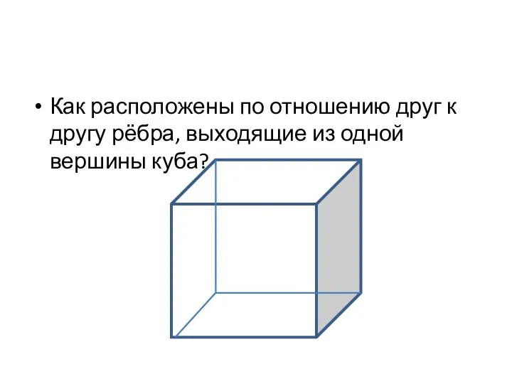 Как расположены по отношению друг к другу рёбра, выходящие из одной вершины куба?