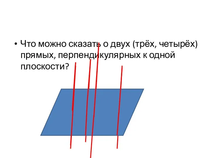 Что можно сказать о двух (трёх, четырёх) прямых, перпендикулярных к одной плоскости?