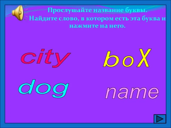 Прослушайте название буквы. Найдите слово, в котором есть эта буква и нажмите