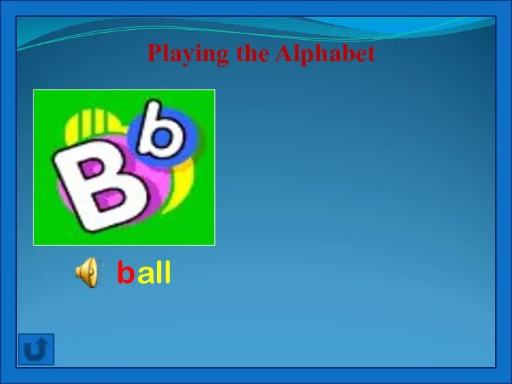 B is for ball Bounce! Bounce! It’s my ball Playing the Alphabet ball