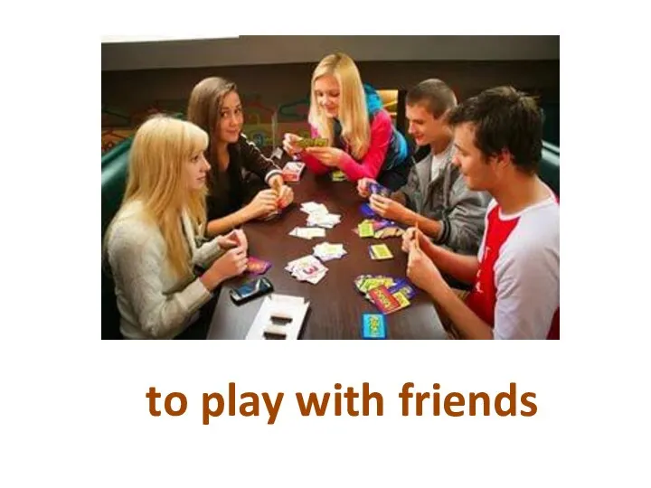 to play with friends