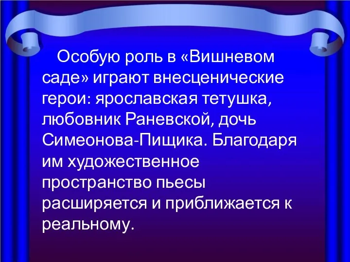 Особую роль в «Вишневом саде» играют внесценические герои: ярославская тетушка, любовник Раневской,