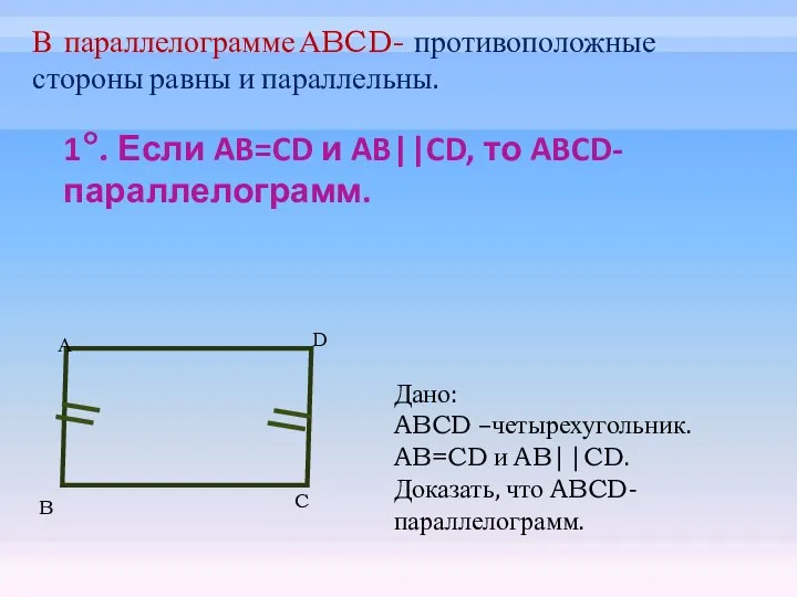 1°. Если AB=CD и AB||CD, то ABCD-параллелограмм. А B C D Дано: