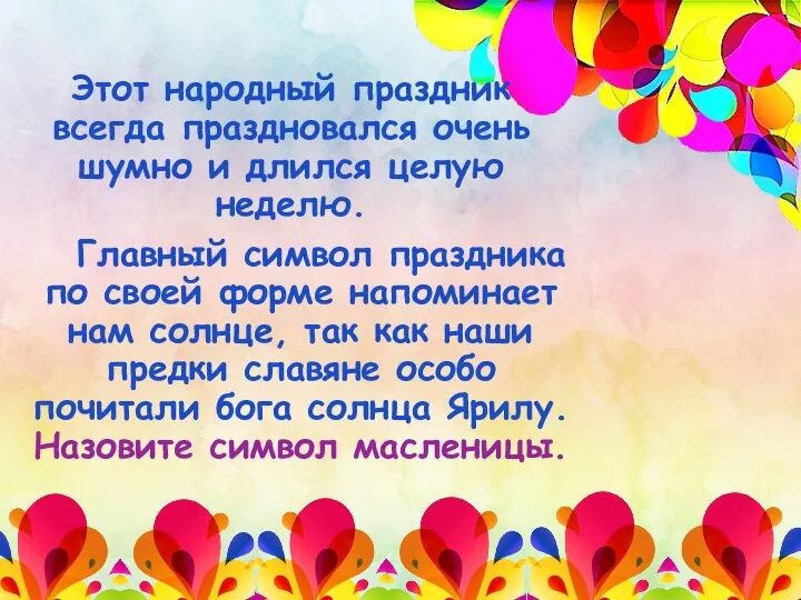 Этот народный праздник всегда праздновался очень шумно и длился целую неделю. Главный