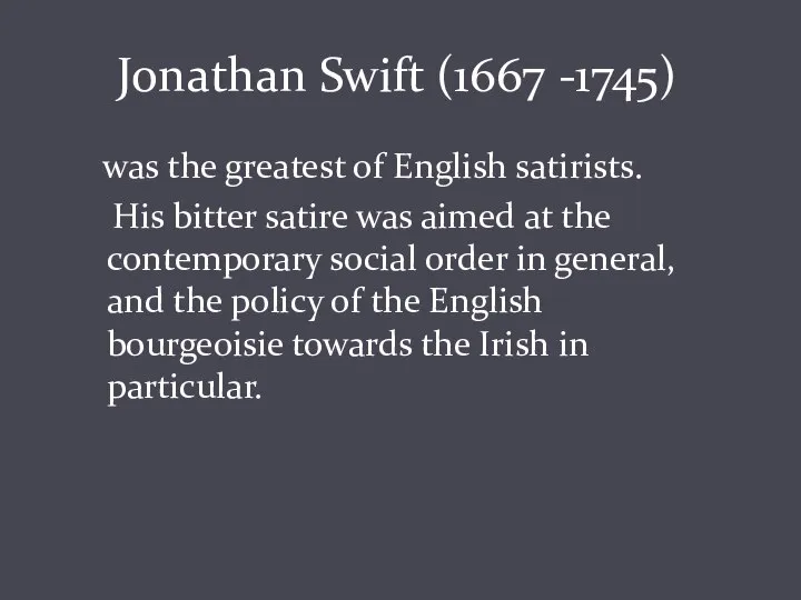 Jonathan Swift (1667 -1745) was the greatest of English satirists. His bitter