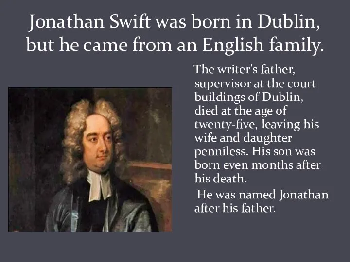 Jonathan Swift was born in Dublin, but he came from an English