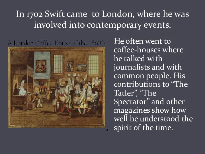 In 1702 Swift came to London, where he was involved into contemporary