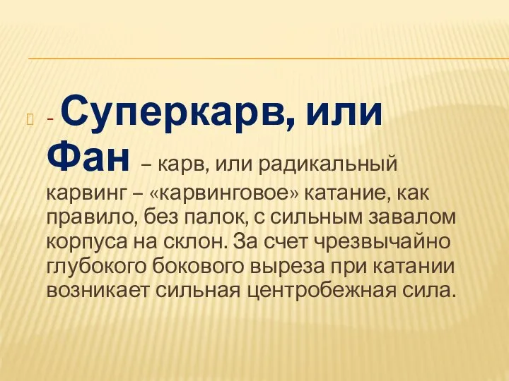 - Суперкарв, или Фан – карв, или радикальный карвинг – «карвинговое» катание,