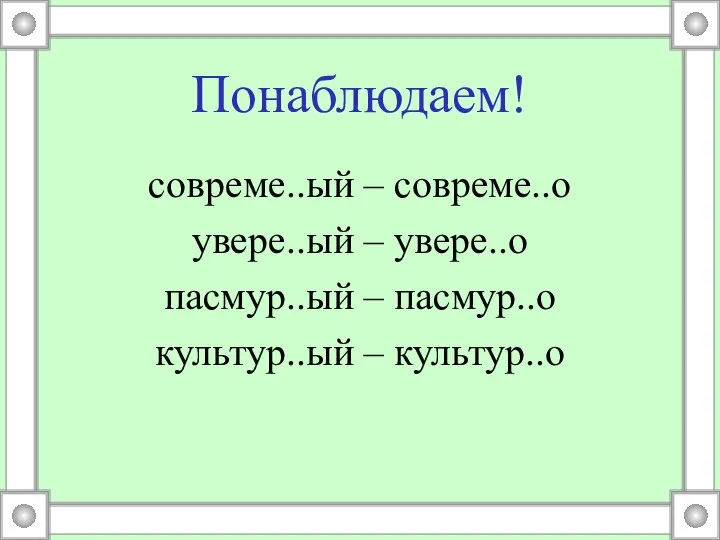 Понаблюдаем! совреме..ый – совреме..о увере..ый – увере..о пасмур..ый – пасмур..о культур..ый – культур..о